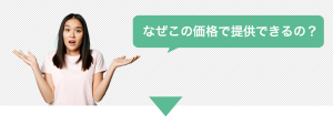 なぜこの価格で提供できるの？